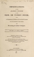 view Observations on the alarming progress of the gaol or typhus fever : with a summary of means of received practice for the treatment of the disease, and preventing its further contagion / by Sir G.O. Paul, bart.