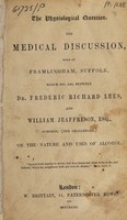 view The physiological question : The medical discussion held at Framlingham, Suffolk, March 29th, 1843, between Dr. Frederic Richard Lees and William Jeaffreson, Esq., surgeon, (the challenger) on the nature and uses of alcohol.