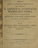 view Ordinis medici in Academia Ludoviciana H. A. decanus D. Ernestus Ludovicus Wilhelmus Nebel clarissimorum atque doctissimorum quorundam medicinae candidatorum solemnia inauguralia indicit atque historiam artis veterinariae a rerum initio usque ad aevum Caroli V praemittit. [Cum vitis candidatorum] / [Ernst Ludwig Wilhelm Nebel].