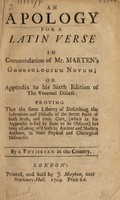 view An apology for a Latin verse in commendation of Mr. Marten's Gonosologium novum; or Appendix to his sixth edition of the Venereal disease: proving that the same liberty of describing the infirmities and diseases of the secret parts of both sexes, and their cure ... has been all along us'd both by ancient and modern authors ... / By a Physician in the country.