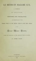 view Le médecin malgré lui ... / arranged and translated for representation by the senior pupils of the French class of the High School of the Liverpool Mechanics' Institution, under the direction of ... André Sears.