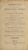 view Account of the Dublin General Dispensary and Humane Society, established ... for the purpose of administering medical and surgical assistance to the sick poor of the City, and of recovering persons apparently dead from drowning, suffocation, or other accidents.