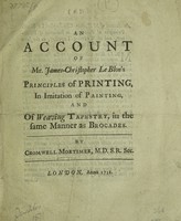 view An account of Mr. James-Christopher Le Blon's principles of printing, in imitation of painting, and of weaving tapestry, in the same manner as brocades / [Cromwell Mortimer].