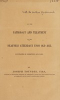 view On the pathology and treatment of the deafness attendant upon old age. Illustrated by dissections and cases / [Joseph Toynbee].