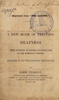 view On a new mode of treating deafness when attended by partial or entire loss of the membrana tympani, associated or not with discharge from the ear / by James Yearsley.