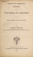 view Clinical and pathological report on the pneumonia of children as it prevails among the poor in London / [Charles West].