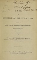 view Case of aneurism of the innominata, treated by ligature of the right carotid artery; with observations / [Sir William Fergusson].