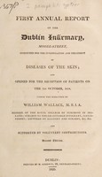 view First annual report of the Dublin Infirmary ... for ... diseases of the skin ... : opened ... on the 1st October, 1818 under the direction of William Wallace.