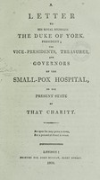 view A letter to His Royal Highness the Duke of York, President; the Vice-Presidents, Treasurer, and Governors of the Small-Pox Hospital, on the present state of that Charity [attacking the practice of inoculation].