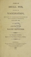 view Cases of small pox, subsequent to vaccination, with facts and observations, read before the Medical Society, at Portsmouth, March 29th 1804; addressed to the directors of the Vaccine Institution / [William Goldson].