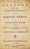 view An account of the rise and progress of the Lying-in Hospital for Married Women, in Brownlow-Street, Long-Acre : from its first institution in November 1749, to December the 31st, 1770.