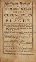 view Febrifugum magnum, or, Common water the best cure for fevers, and probably for the plague / by John Hancocke.