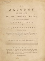 view An account of the late Dr. Goldsmith's illness, so far as relates to the exhibition of Dr. James's powders: together with remarks on the use and abuse of powerful medicines in the beginning of acute diseases / [William Hawes].