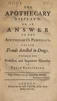 view The apothecary display'd: or, an answer to the apothecary's pamphlet, called Frauds detected in drugs / [by John Chandler] Wherein his profession and important character is truly considered.