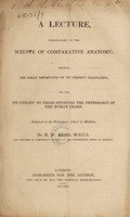 view A lecture, introductory to the science of comparative anatomy. Showing the great importance of its perfect cultivation, and also its utility to those studying the physiology of the human frame. Delivered at the Westminster School of Medicine / [Henry William Rush].