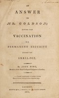 view An answer to Mr. Goldson; proving that vaccination is a permanent security against the small-pox / By John Ring.