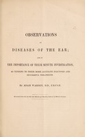 view Observations on diseases of the ear; and on the importance of their minute investigation, as tending to their more accurate diagnosis and successful treatment. / By Adam Warden.