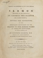 view Charity recommended on it's true motive : a sermon preached in the Church of St. George the Martyr, Bloomsbury, before the Governors of the Benevolent Institution for the delivery of poor married women at their own habitations on Sunday, March 30, 1788 / by George Horne.