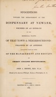 view Suggestions toward the improvement of the dispensary at Newark, founded on an estimate of the remedial wants of that town & neighbourhood : followed by an appendix containing tabular views of the management and results of thirty English dispensaries / by John J. Bigsby.