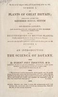 view On the 1st of August 1803, will be published, ... number I. of Plants of Great Britain; arranged after the reformed sexual system of Sir Charles Linnaeus; ... And on the same day will be published, ... number I. of An introduction to the science of botany. By Robert John Thornton, M.D.