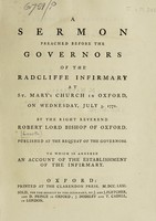 view A sermon preached before the governors of the Radcliffe Infirmary at St. Mary's Church in Oxford on Wednesday, July 3, 1771 / by the Right Reverend Robert Lord Bishop of Oxford ... ; to which is annexed an account of the establishment of the infirmary.