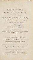 view A descriptive account of a descent made into Penpark-Hole, in the parish of Westbury-upon-Trim, in the county of Gloucester, in the year 1775, now first published: to which is added, a copper-plate engraving of that remarkable cavern. Also, the narratives of Captains Sturmey and Collins, containing their descriptions of the same, in the years 1669 and 1682. / By George Symes Catcott.