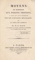 view Moyens de remédier aux poisons végétaux : a ceux qui sont produits par les substances métalliques, et au venin des animaux / par B.G. Sage.