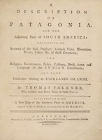 view A description of Patagonia and the adjoining parts of South America: containing an account of the soil, produce, animals, vales, mountains, rivers, lakes, &c. of those countries; the religion, government, policy, customs, dress, arms, and language of the Indian inhabitants; and some particulars relating to Falkland Islands / By Thomas Falkner, who resided near forty years in those parts. Illustrated with a new map of the southern parts of America, engraved by Mr. Kitchin ... [Compiled by W. Combe].