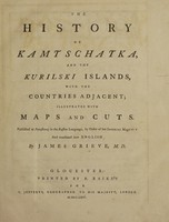 view The history of Kamtschatka, and the Kurilski Islands, with the countries adjacent / illustrated with maps and cuts. Published at Petersbourg in the Russian language, by order of Her Imperial Majesty, and translated into English by James Grieve, M.D.