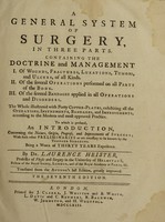 view A general system of surgery. Containing the doctrine and management I. Of wounds, fractures, luxations, tumors, and ulcers ... II. Of ... operations ... III. Of ... bandages ... / To which is prefixed an introduction concerning the nature, origin, progress, and improvements of surgery ... Translated into English. Translated from the author's last edition, greatly improved.