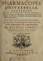 view Pharmacopée universelle, contenant toutes les compositions de pharmacie qui sont en usage dans la medecine, tant en France que par toute l'Europe; leurs vertus, leurs doses, les manieres d'operer les plus simples & les meilleures. Avec un lexicon pharmaceutique, plusieurs remarques nouvelles, et des raisonnemens sur chaque operation / [Nicolas Lémery].