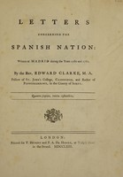 view Letters concerning the Spanish nation: written at Madrid, during the years 1760 and 1761 / [Edward Clarke].