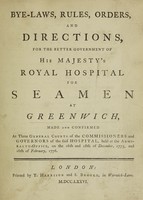 view Bye-laws, rules, orders and directions, for the better government of His Majesty's Royal Hospital for Seamen at Greenwich, made and confirmed ... Dec. 1775 and ... Feb. 1776.