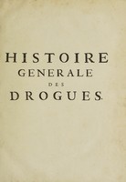 view Histoire générale des drogues, simples et composées renfermant dans les trois classes des vegetaux, des animaux & des mineraux, tout ce qui est l'objet de la physique, de la chimie, de la pharmacie, & des art les plus utiles à la societé des hommes ... / par le sieur Pomet.