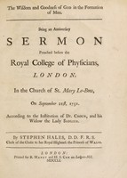 view The wisdom and goodness of God in the formation of man : Being an anniversary sermon preached before the Royal College of Physicians, London, in the Church of St. Mary Le-Bow, on September 21st, 1751. According to the institution of Dr. Croun, and his widow the Lady Sadlier / By Stephen Hales.