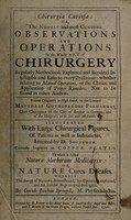 view Chirurgia curiosa: or, the newest and most curious observations and operations in the whole art of chirurgery, regularly methodized ... and rendered intelligible ... / Written originally in High-Dutch, by ... Matthaeus Gothofredus Purmannus ... Illustrated with large chirurgical figures, of patients as well as instruments, invented by Dr. Solingen ... To which is added Natura morborum medicatrix: or, Nature cures diseases ... By Conrade Joachim Sprengell [the translator].