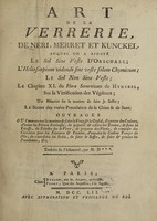 view Art de la verrerie / de Neri, Merret et Kunckel. Auquel on a ajouté le Sol sine veste d'Orschall; l'Helioscopium videndi sine veste solem chymicum; le Sol non sine veste [by Christophe Grummet or Brummet]; le chapitre XI du Flora Saturnizans de Henckel, sur la vitrification des végétaux; un mémoire sur la manière de faire le saffre [by C.F. Zimmermann]; le secret des vraies porcelaines de la Chine et de Saxe. Ouvrages ou l'on trouvera la maniere de faire le verre et le crystal, etc. Traduits de l'allemand, par M. D * * * [i.e. P.H.D. von Holbach].