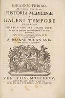 view Johannis Freind medicinae doctoris, Historia medicinae a Galeni tempore usque ad initium saeculi decimi sexti : in qua ea praecipue notantur quae ad praxin pertinent / anglice scripta ad Ricardum Mead ... Latine conversa a Joanne Wigan. Cum indicibus locupletissimus.