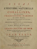 view Essai sur l'histoire naturelle des corallines, et d'autres productions marines de même genre, qu'on trouve communement sur les côtes de la Grande-Bretagne et d'Irlande; auquel on a joint une description d'un grande polype de mer, pris auprès du Pole Arctique, par des Pêcheurs de Baleine, pendant l'été de 1753 ... traduit de l'anglois / Par Jean Ellis.