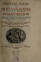 view Prosperi Alpini ... De praesagienda vita & morte aegrotantium libri septem : In quibus ars tota Hippocrata praedicendi in aegrotis varios morborum eventus, cum ex veterum medicorum dogmatis, tum ex longa accurataque observatione, nova methodo elucesit. Cum praefatione Hermanni Boerhaave.