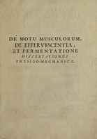 view De motu musculorum, de effervescentia, & fermentatione dissertationes physico-mechanicae / [Jean Bernoulli].