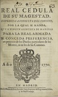 view Real cedula ... por la qual se manda, que a ningun-asentista de maderas para la Real Armada se conceda preferencia, en perjuicio de los duenos particulares de los montes, ni en los de los comunes.