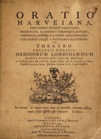 view Oratio Harveiana, principibus medicis parentans; medicinam, academias utrasque laudans; empiricos, eorum cultores perstringens; Collegium usque a natalibus illustrans: in Theatro Collegii Regalis Medicorum Londinensium habita festo Divi Lucae, MDCCLI ... / [William Browne].