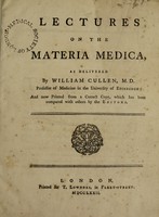 view Lectures on the materia medica, / as delivered by William Cullen, M. D. Professor of Medicine in the University of Edinburgh : And now printed from a correct copy, which has been compared with others by the editors.