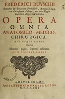 view Frederici Ruyschii anatomes & botanices professoris, academiæ Cæsareæ curiosorum collegæ, nec non Regiæ Societatis Anglicani membri opera omnia anatomico-medico-chirurgica. : Huc usque edita. Quorum elenchus pagina sequenti exhibetur. Cum figuris æneis.