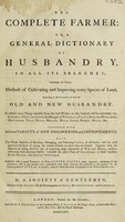 view The complete farmer: or, a general dictionary of husbandry ... in which everything valuable from the best writers on this subject will be extracted ... / By a society of gentlemen, members of the Society for the Encouragement of Arts, Manufactures, and Commerce.