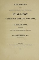 view Description of the distinct, confluent, and inoculated smallpox, varioloid disease, cow pox, and chicken pox / By John D. Fisher.