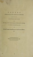 view Papers presented to the House of Commons relating to experiments ... to ascertain the relative qualities of malt made from barley and Scotch bigg; &c.