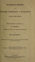 view Statistical reports on the sickness, mortality, & invaliding, among the troops in Western Africa, St. Helena, the Cape of Good Hope, and the Mauritius / prepared from the records [by A.M. Tulloch, H. Marshall, and T.G. Balfour] of the Army Medical Department and War Office returns.