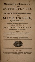 view Micrographia restaurata: or, the copper-plates of Dr. Hooke's wonderful discoveries by the microscope, reprinted and fully explained. Whereby the most valuable particulars in that celebrated author's Micrographia are brought together in a narrow compass; and intermixed occasionally, with many entertaining and instructive discoveries and observations in natural history ... / [Robert Hooke].